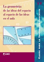 Comprar La Geometría: De Las Ideas Del Espacio Al Espacio De Las Ideas En El Aula, De Josefa Galera Reche Y Otros. Editorial Graó, Tapa Blanda, Edición 1 En Español, 2003