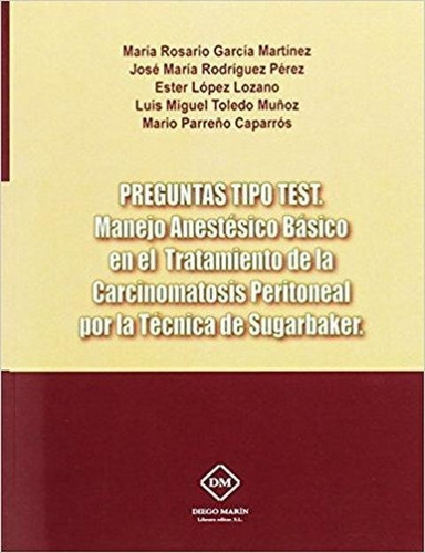 Preguntas Tipo Test. Manejo Anestesico Basico En El Tratamiento De La Carcinomatosis Peritoneal Por, De Garcia Martinez, Maria Rosario. Editorial Diego Marin Librero Editor, Sl, Tapa Blanda En Español