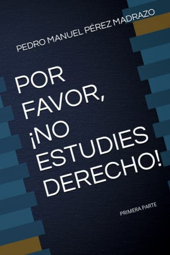 Por Favor ¡no Estudies Derecho!: Primera Parte