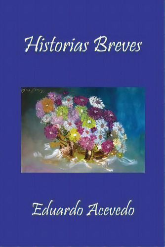 Historias Breves, De Eduardo Acevedo. Editorial Createspace Independent Publishing Platform, Tapa Blanda En Español