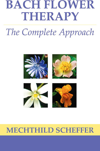 Bach Flower Therapy: The Complete Approach / Mechthild Schef