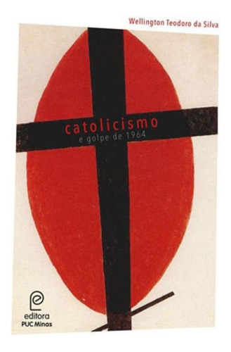 Catolicismo E Golpe De 1964, De Silva, Wellington Teodoro Da. Editora Pucminas, Capa Mole Em Português