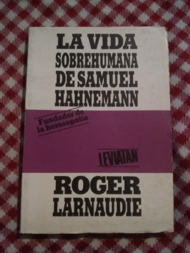 La Vida Sobrehumana De Samuel Hahnemann, R Larnaude