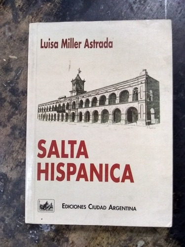 Salta Hispánica. Miller  Astrada (1997/400 Pág.)