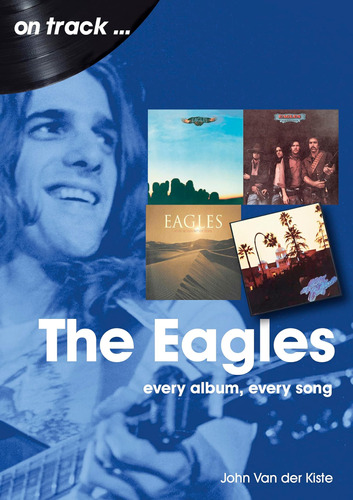 The Eagles On Track: Every Album, Every Song / John Van Der 