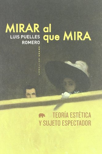 mirar al que mira -lecturas de estetica-, de Luis Puelles Romero. Editorial Abada Editores, tapa blanda en español, 2011