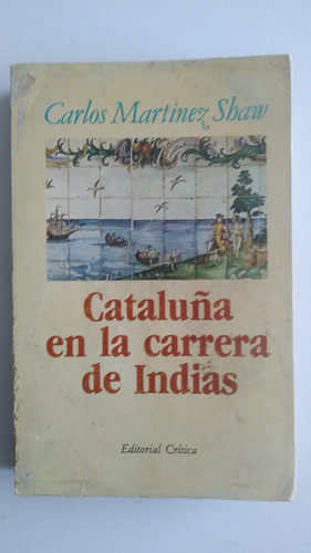 Cataluña En La Carrera De Indias, Carlos Martínez Shaw. 