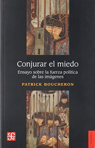 Conjurar El Miedo. Ensayo Sobre La Fuerza Politica De Las Im