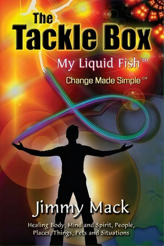 The Tackle Box : My Liquid Fish - Change Made Simple, De Jimmy Mack. Editorial Createspace Independent Publishing Platform, Tapa Blanda En Inglés