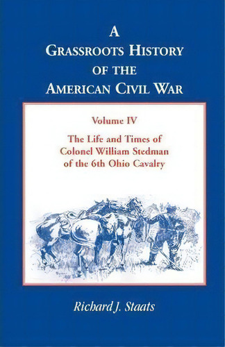 A Grassroots History Of The American Civil War, Volume Iv, De Richard J Staats. Editorial Heritage Books, Tapa Blanda En Inglés