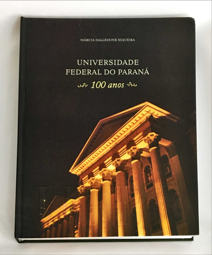 Universidade Federal Do Parana: 100 Anos De Marcia Dalledone Siqueira Pela Ufpr (2012)