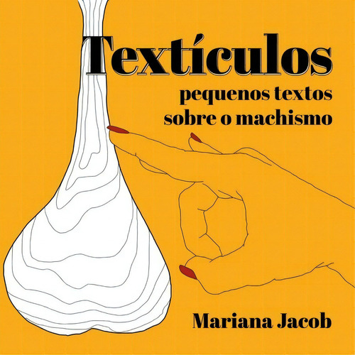 Textículos: Pequenos Textos Sobre O Machismo, De Mariana Jacob. Série Não Aplicável, Vol. 1. Editora Clube De Autores, Capa Mole, Edição 1 Em Português, 2020