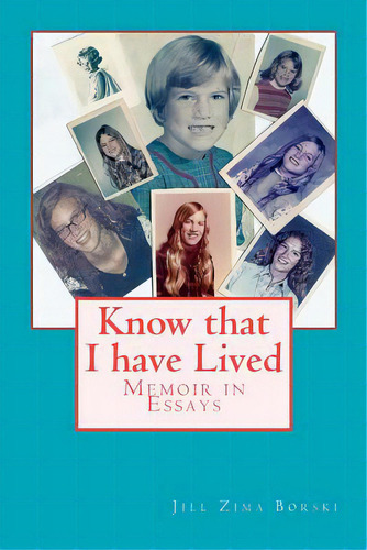Know That I Have Lived: Memoir In Essays, De Borski, Jill Zima. Editorial Createspace, Tapa Blanda En Inglés