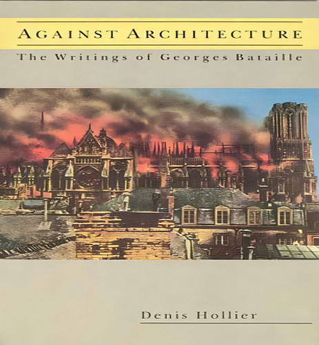 Against Architecture : The Writings Of Georges Bataille, De Denis Hollier. Editorial Mit Press Ltd, Tapa Blanda En Inglés, 1992