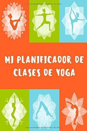 Mi Planificador De Clases De Yoga Es Un Cuaderno..., de Mis Clases de Yoga, Editor. Editorial Independently Published en español