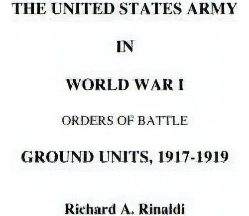 The Us Army In World War I - Orders Of Battle, De A  Richard Rinaldi. Editorial General Data Llc, Tapa Blanda En Inglés
