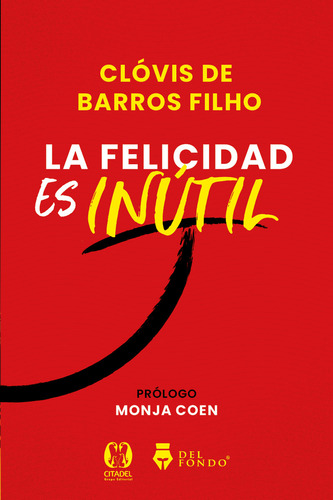 La felicidad es inútil, de Clóvis De Barros Filho. Editorial Del Fondo, tapa blanda en español