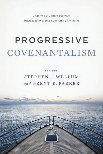 Progressive Covenantalism : Charting A Course Between Dispensational And Covenantal Theologies, De Dr. Stephen J. Wellum. Editorial Broadman & Holman Publishers, Tapa Blanda En Inglés
