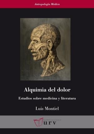 Alquimia Del Dolor : Estudios Sobre Medicina Y Litera