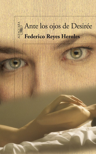 Ante los ojos de Desirée, de Reyes Heroles, Federico. Serie Literatura Hispánica Editorial Alfaguara, tapa blanda en español, 2008