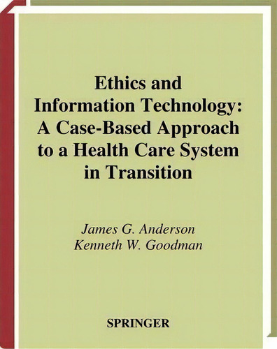 Ethics And Information Technology : A Case-based Approach To A Health Care System In Transition, De James G. Anderson. Editorial Springer-verlag New York Inc., Tapa Blanda En Inglés, 2010