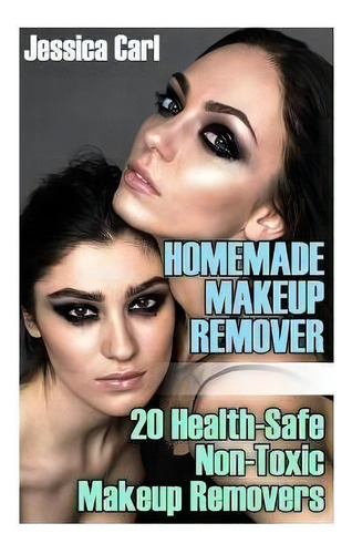 Homemade Makeup Remover : 20 Health-safe Non-toxic Makeup Removers, De Jessica Carl. Editorial Createspace Independent Publishing Platform, Tapa Blanda En Inglés