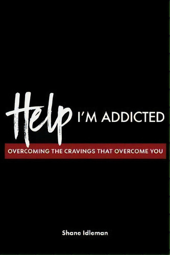 Help! I'm Addicted : Overcoming The Cravings That Overcome You, De Shane Idleman. Editorial El Paseo Publications, Tapa Blanda En Inglés