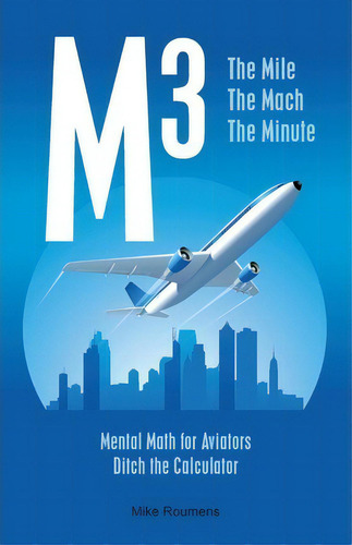 M3: Mental Math For Aviators - Ditch The Calculator, De Mike Roumens., Vol. 1. Editorial Createspace Independent Publishing Platform, Tapa Blanda En Inglés