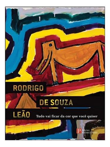 TUDO VAI FICAR DA COR QUE VOCE QUISER: RODRIGO DE SOUZA LEAO - 1ªED.(2011), de Rodrigo Leao. Editora PINAKOTHEKE, capa mole, edição 1 em português, 2011