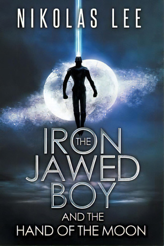 The Iron-jawed Boy And The Hand Of The Moon, De Nikolas Lee. Editorial Createspace Independent Publishing Platform, Tapa Blanda En Inglés