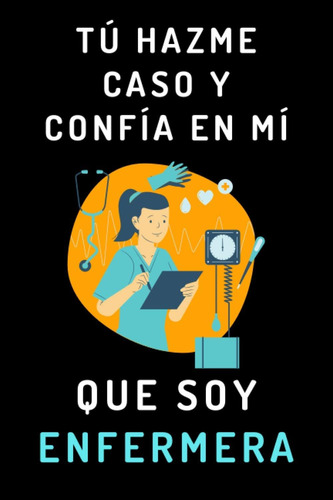 Libro: Tú Hazme Caso Y Confía En Mí Que Soy Enfermera: Cuade