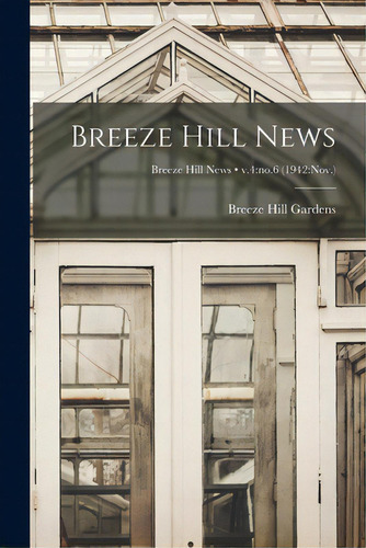 Breeze Hill News; V.4: No.6 (1942: Nov.), De Breeze Hill Gardens (harrisburg, Pa ).. Editorial Hassell Street Pr, Tapa Blanda En Inglés