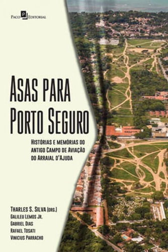 Asas Para Porto Seguro: Histórias E Memórias Do Antigo Campo De Aviação Do Arraial Dajuda, De Silva, Tharles Souza. Editora Paco Editorial, Capa Mole Em Português