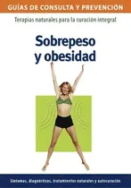 Comprar Sobrepeso Y Obesidad: Terapias Naturales Para La Curación Integral, De Sin . Guías De Consulta Y Prevención, Vol. 1. Editorial Sin Editorial, Tapa Blanda En Español