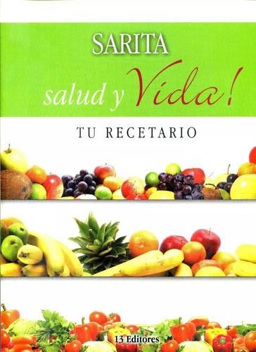 Salud Y Vida ! Tu Recetario - Sarita - 13 Editores