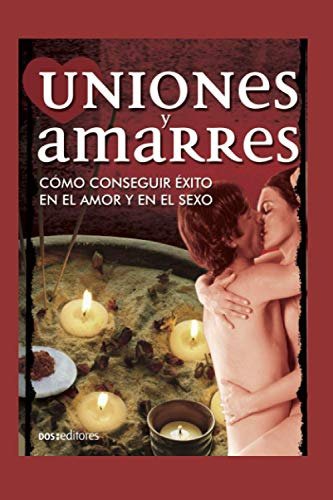 Uniones Y Amarres: Como Conseguir Exito En El Amor Y En El S