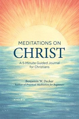 Meditations On Christ : A 5-minute Guided Journal For Chr...