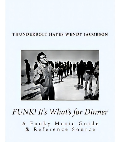 Funk! It's What's For Dinner: A Funky Music Guide & Reference Source, De Jacobson, Wendy. Editorial Createspace, Tapa Blanda En Inglés