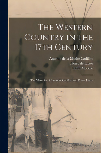 The Western Country In The 17th Century; The Memoirs Of Lamothe Cadillac And Pierre Liette, De Cadillac, Antoine De La Mothe 1656(c. Editorial Hassell Street Pr, Tapa Blanda En Inglés