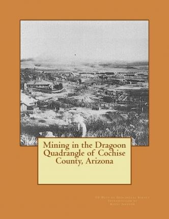 Mining In The Dragoon Quadrangle Of Cochise County, Arizo...