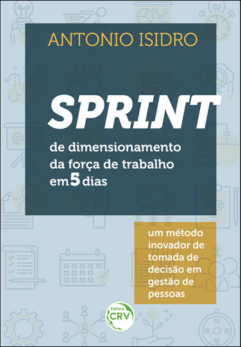 Sprint de dimensionamento da força de trabalho em 5 dias: Um método inovador de tomada de decisão em gestão de pessoas, de Isidro, Antonio. Editora CRV LTDA ME, capa mole em português, 2018