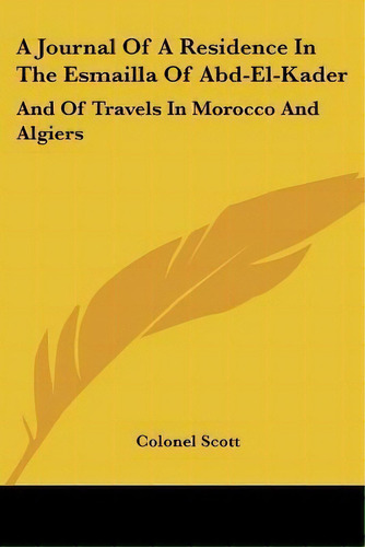 A Journal Of A Residence In The Esmailla Of Abd-el-kader, De Colonel Scott. Editorial Kessinger Publishing, Tapa Blanda En Inglés