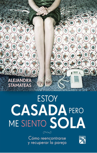 Estoy casada pero me siento sola: Cómo reencontrarse y recuperar la pareja, de Stamateas, Alejandra. Serie Fuera de colección Editorial Diana México, tapa blanda en español, 2012