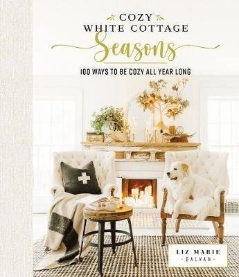 Cozy White Cottage Seasons : 100 Ways To Be Cozy All Year...