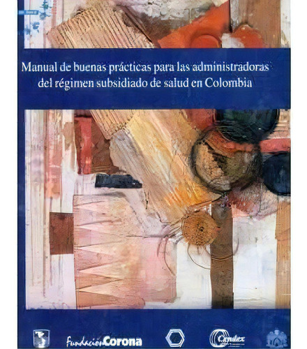 Manual de buenas prácticas para las administradoras del régimen subsidiado de salud, de Pontificia Universidad Javeriana. Editorial U. Javeriana, edición 2001 en español