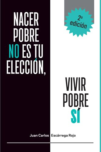 Nacer Pobre No Es Tu Eleccion, Vivir Pobre Si (spanish Editi