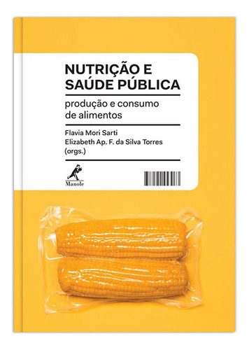 Nutrição e saúde pública: Produção e consumo de alimentos, de  Sarti, Flavia Mori/  Torres, Elizabeth Ap. F. da Silva. Editora Manole LTDA, capa mole em português, 2017