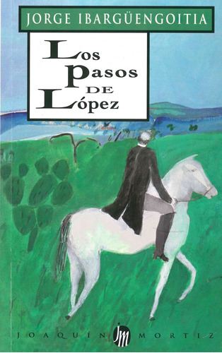 Los pasos de López, de Ibargüengoitia, Jorge. Serie Obras de J. Ibargüengoitia Editorial Joaquín Mortiz México, tapa blanda en español, 2012