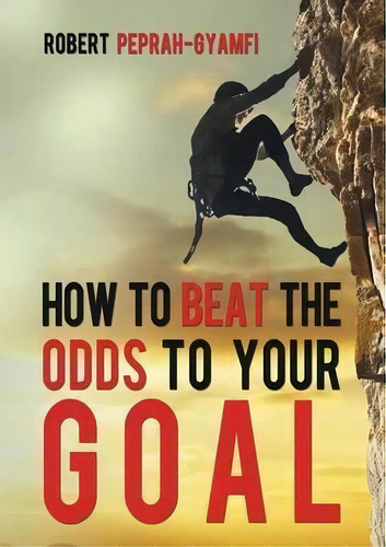 How To Beat The Odds To Your Goal, De Robert Peprah-gyamfi. Editorial Perseverance Books, Tapa Blanda En Inglés