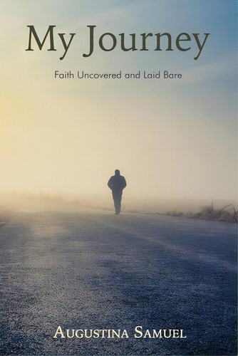 My Journey: Faith Uncovered And Laid Bare, De Samuel, Augustina. Editorial Createspace, Tapa Blanda En Inglés